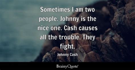 Johnny Cash - Sometimes I am two people. Johnny is the...