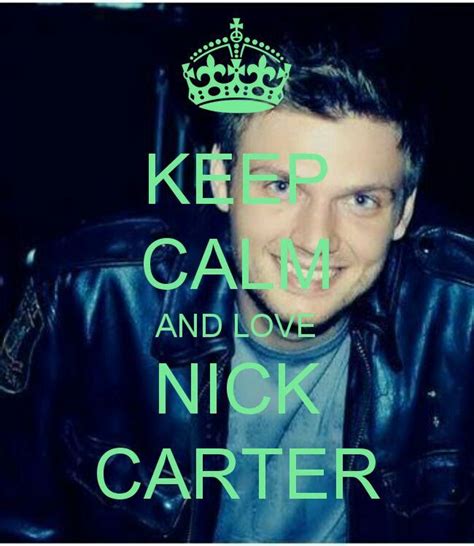 Keep Calm And Love Nick Carter. Backstreet Boys, Nickolas Gene Carter, Backstreet's Back ...