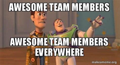 AWESOME TEAM MEMBERS AWESOME TEAM MEMBERS EVERYWHERE - Buzz and Woody (Toy Story) Meme Meme ...