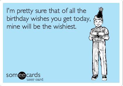 Funny Birthday Ecard: I'm pretty sure that of all the birthday wishes ...