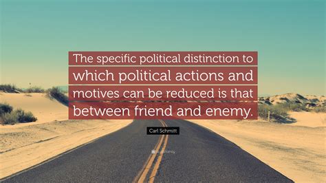 Carl Schmitt Quote: “The specific political distinction to which political actions and motives ...