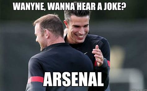 Wanyne, wanna hear a joke? Arsenal - Wazza and RVP LOLs - quickmeme