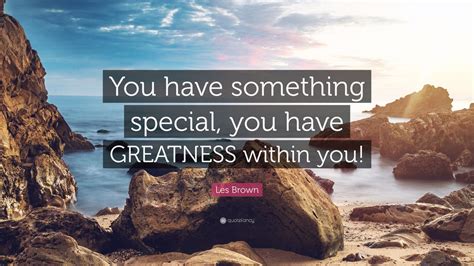 Les Brown Quote: “You have something special, you have GREATNESS within you!” (12 wallpapers ...