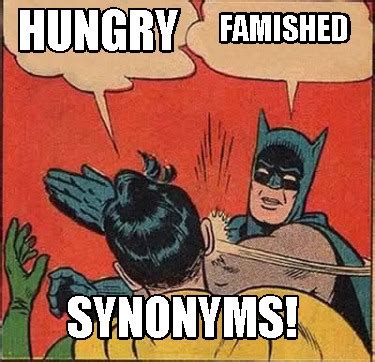 Meme Creator - Funny Hungry Synonyms! Famished Meme Generator at MemeCreator.org!