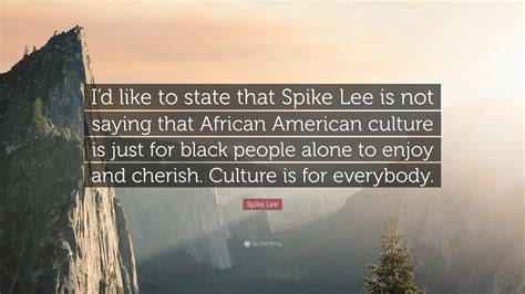 Spike Lee Quote: “I’d like to state that Spike Lee is not saying that African American culture ...