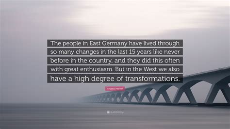 Angela Merkel Quote: “The people in East Germany have lived through so ...