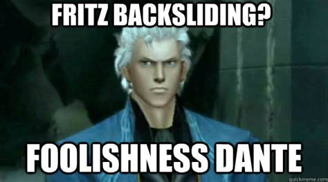 Fritz backsliding? Foolishness dante - foolishness - quickmeme