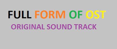 The full form of OST stands for “Original Sound Track” songs with original voice or instruments ...