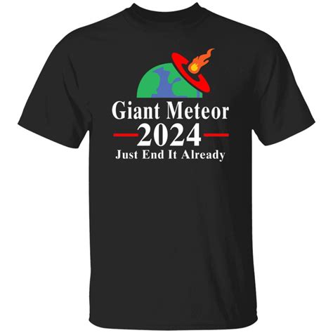 Giant Meteor 2024 Just End It Already Shirt