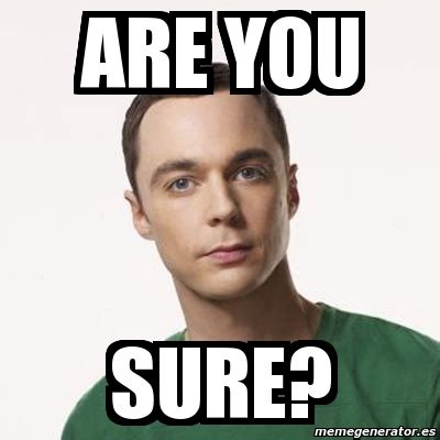 Meme Sheldon Cooper - ARE you SUre? - 784163