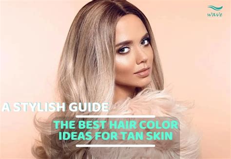 The Best Hair Color Ideas for Tan Skin: A Stylish Guide