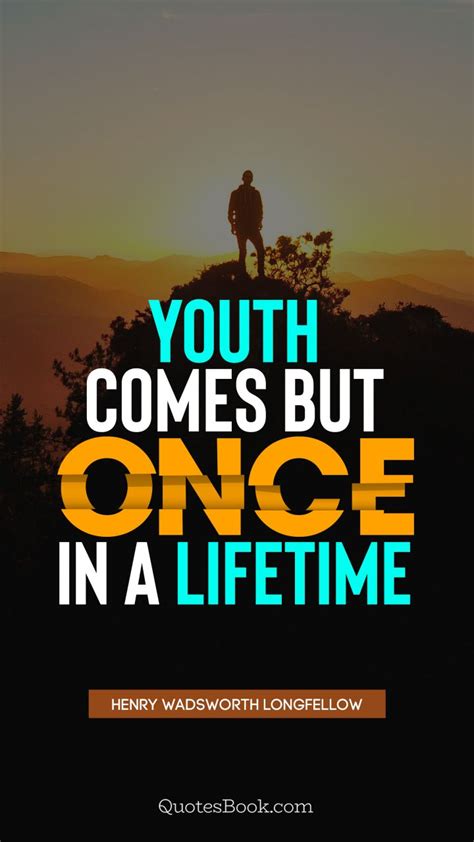 Youth comes but once in a lifetime. - Quote by Henry Wadsworth ...