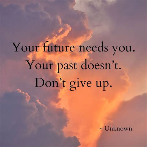 Quote of The Month: Your future needs you. Your past doesn’t. Don’t give up.