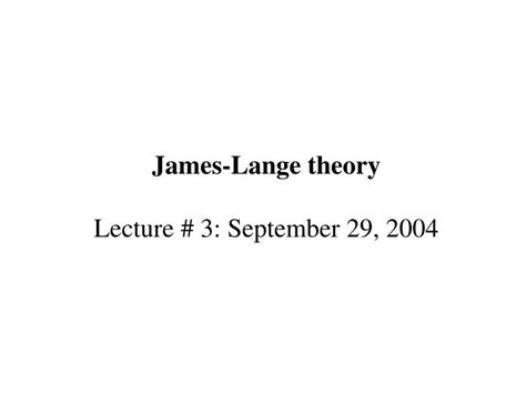 PPT - James-Lange theory Lecture # 3: September 29, 2004 PowerPoint Presentation - ID:396375