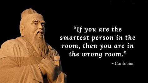 "If you are the smartest person in the room then you are in the wrong room." - Confucius ...