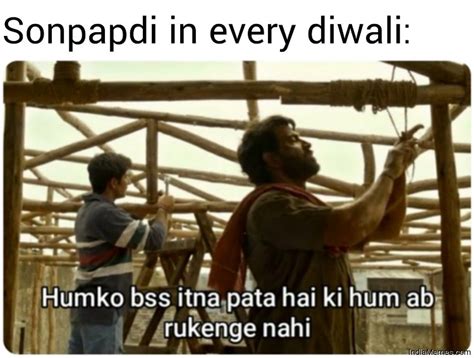 Sonpapdi in every diwali Humko bas itna pata hai ki hum ab rukenge nahi meme - IndiaMemes.com