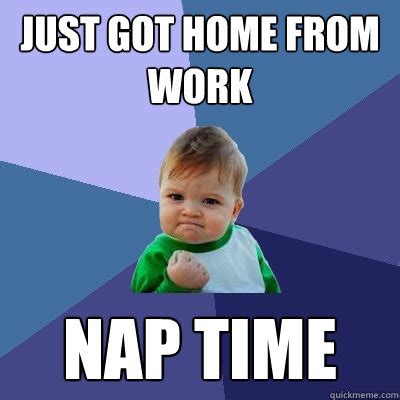 just got home from work nap time - Success Kid - quickmeme