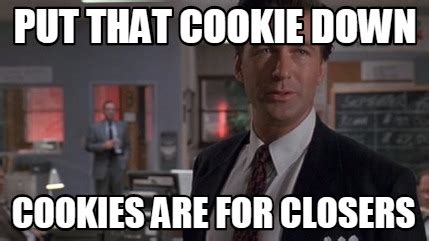 Meme Maker - Put that cookie down cookies are for closers Meme Generator!