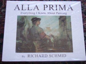 Alla Prima: Everything I Know About Painting: Richard Schmid ...