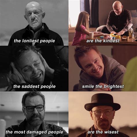 The loneliest people are the kindest. The saddest people smile the brightest. The most damaged ...