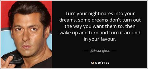 Salman Khan quote: Turn your nightmares into your dreams , some dreams don't...