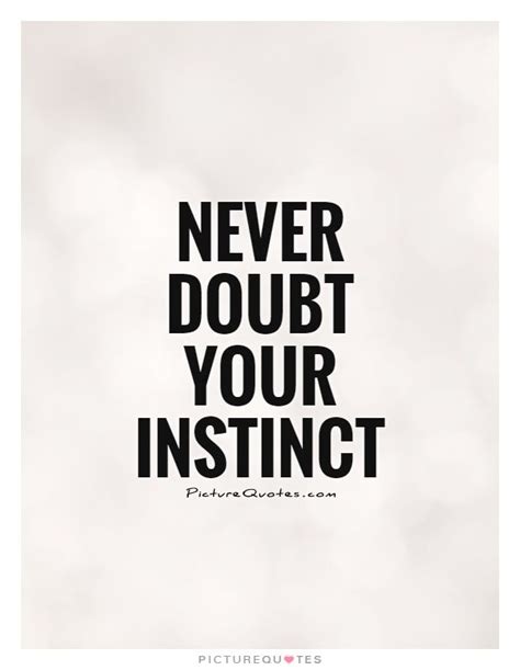 Never doubt your instinct. Doubt quotes on PictureQuotes.com. in 2020 | Instinct quotes, Go for ...