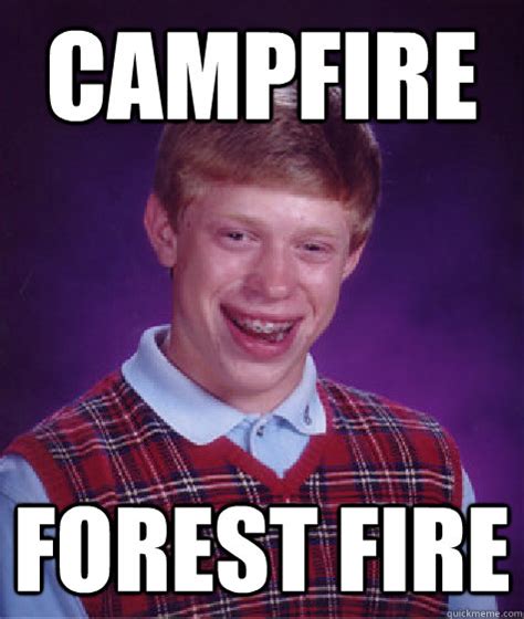 Campfire Forest Fire - Bad Luck Brian - quickmeme
