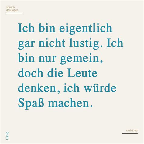 Ich bin eigentlich gar nicht lustig. Ich bin nur gemein, doch die Leute denken, ich würde Spaß ...