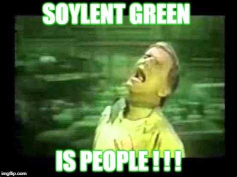 Soylent Green - to die for!!! - Imgflip