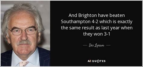 Des Lynam quote: And Brighton have beaten Southampton 4-2 which is exactly the...