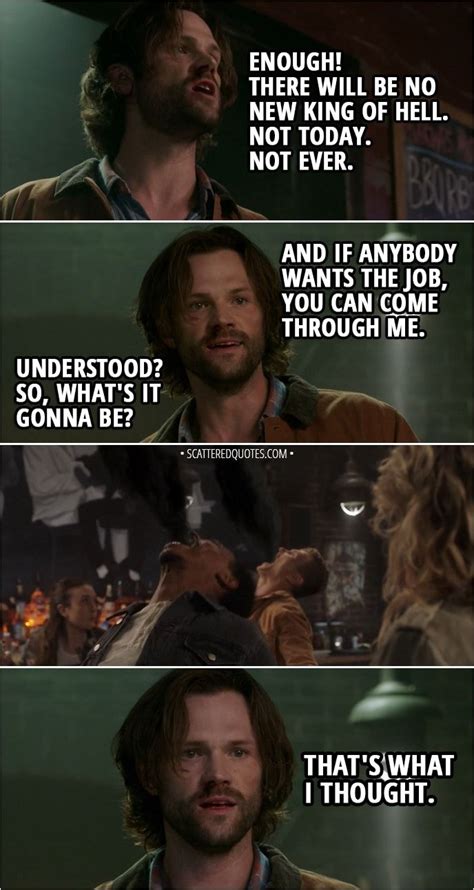 Quote from Supernatural 14x01 - Sam Winchester (to demons): Enough! There will be no new King of ...