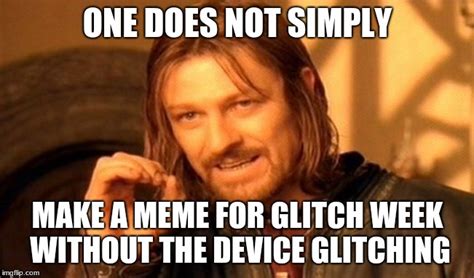 it's glitch week! - Imgflip