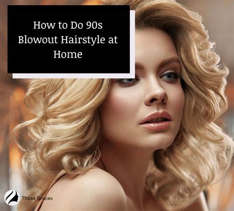 How to Do a 90s Blowout Hair (8 EASY STEPS TO FOLLOW) - ThoseGraces.com