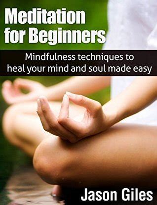 Meditation for Beginners: Mindfulness techniques to heal your mind and soul made easy by Jason ...