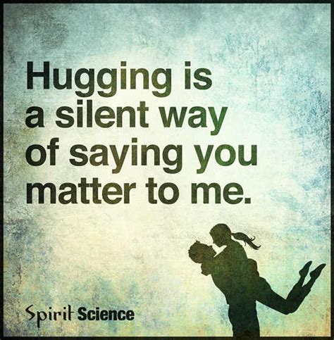 Hugging is a silent Way of Saying you Matter to me. - 101 QUOTES