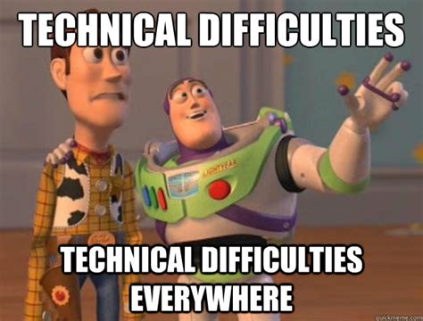 Technical Difficulties Technical Difficulties everywhere - Toy Story - quickmeme