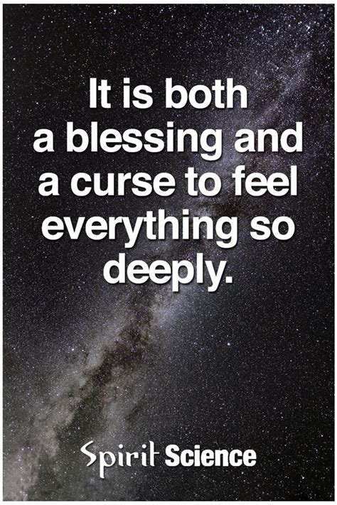 It is both a blessing and a curse to feel everything so deeply - Spirit ...