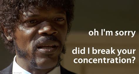 oh I'm sorry, did I break your concentration? #samuelljackson # ...