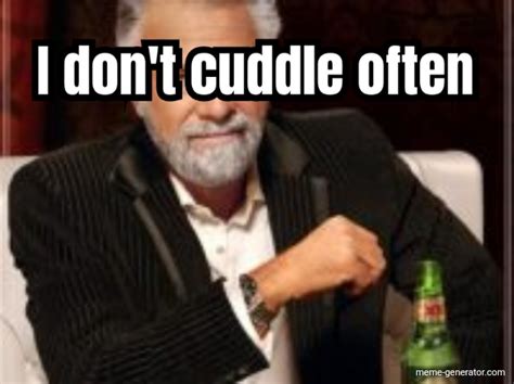 I don't cuddle often - Meme Generator