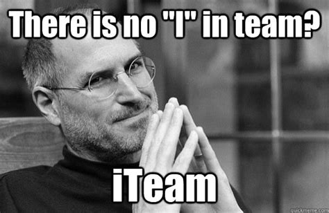 There is no "I" in team? iTeam - Joker Steve Jobs - quickmeme