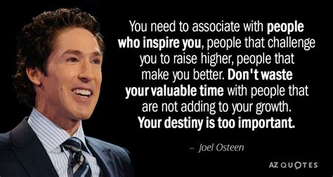 Joel Osteen quote: You need to associate with people who inspire you ...