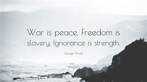 George Orwell Quote: “War is peace. Freedom is slavery. Ignorance is strength.”