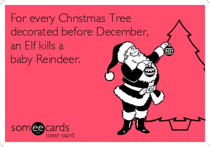 For every Christmas Tree decorated before December, an Elf kills a baby Reindeer. | Christmas ...