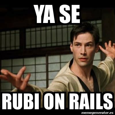 Meme Personalizado - YA SE Rubi on rails - 31982534