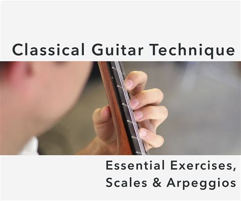 Classical Guitar Technique: Essential Exercises, Scales, and Arpeggios ...