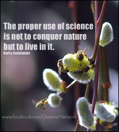 "The proper use of science is not to conquer nature but to live in it." - Barry Commoner htt ...