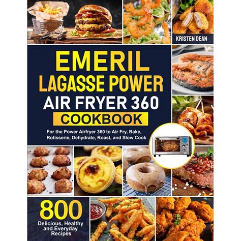 Emeril Lagasse Power Air Fryer 360 Cookbook: 800 Delicious, Healthy and Everyday Recipes For the ...