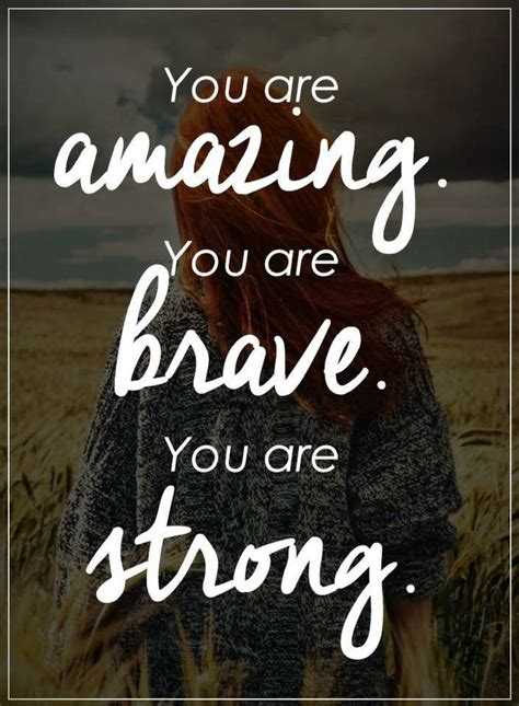 Quotes You are amazing you are brave you are - Quotes