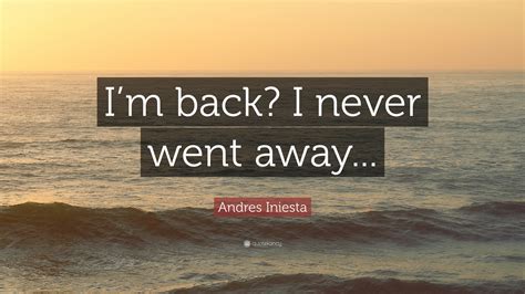 Andres Iniesta Quote: “I’m back? I never went away...”