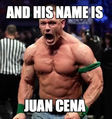 Meme Creator - Funny AND HIS NAME IS JUAN CENA Meme Generator at MemeCreator.org!